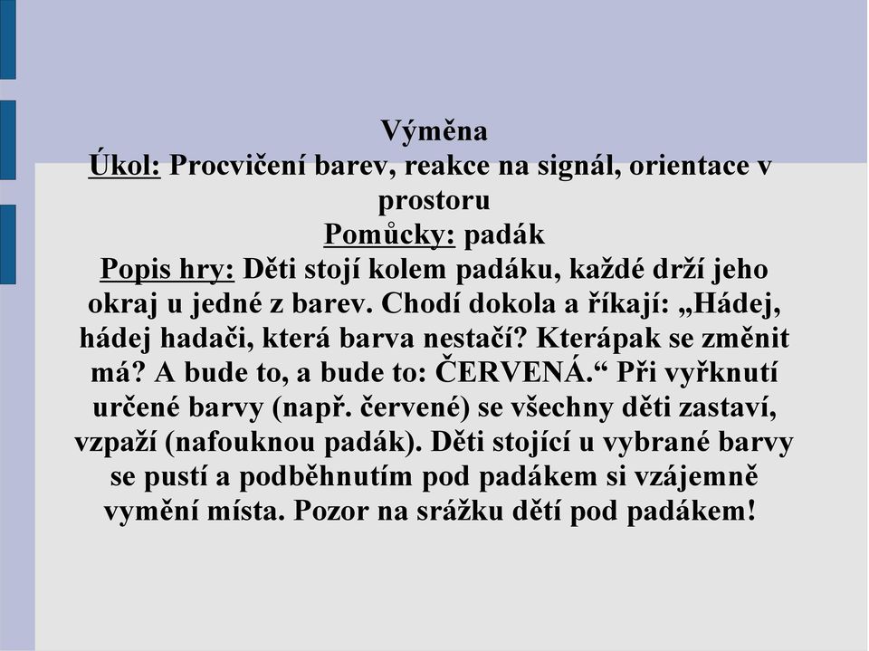 Kterápak se změnit má? A bude to, a bude to: ČERVENÁ. Při vyřknutí určené barvy (např.