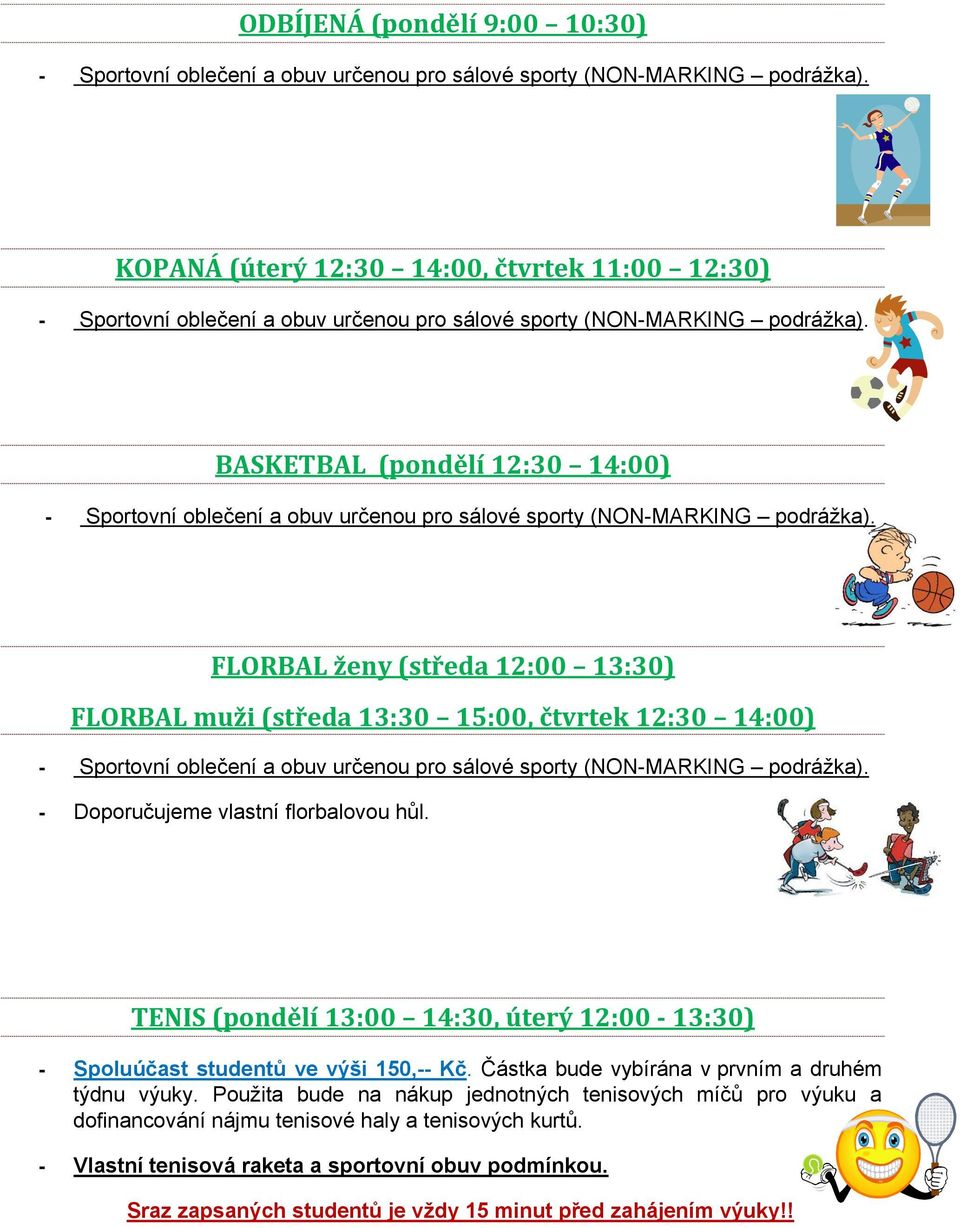 TENIS (pondělí 13:00 14:30, úterý 12:00-13:30) - Spoluúčast studentů ve výši 150,-- Kč. Částka bude vybírána v prvním a druhém týdnu výuky.