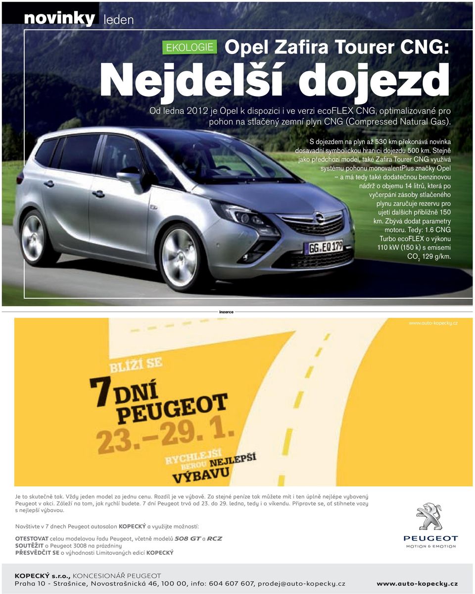 Stejně jako předchozí model, také Zafira Tourer CNG využívá systému pohonu monovalentplus značky Opel a má tedy také dodatečnou benzinovou nádrž o objemu 14 litrů, která po vyčerpání zásoby