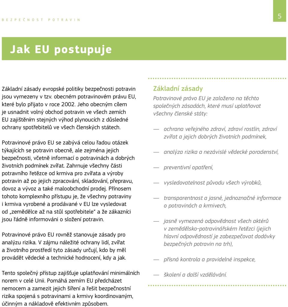 Potravinové právo EU se zabývá celou řadou otázek týkajících se potravin obecně, ale zejména jejich bezpečnosti, včetně informací o potravinách a dobrých životních podmínek zvířat.