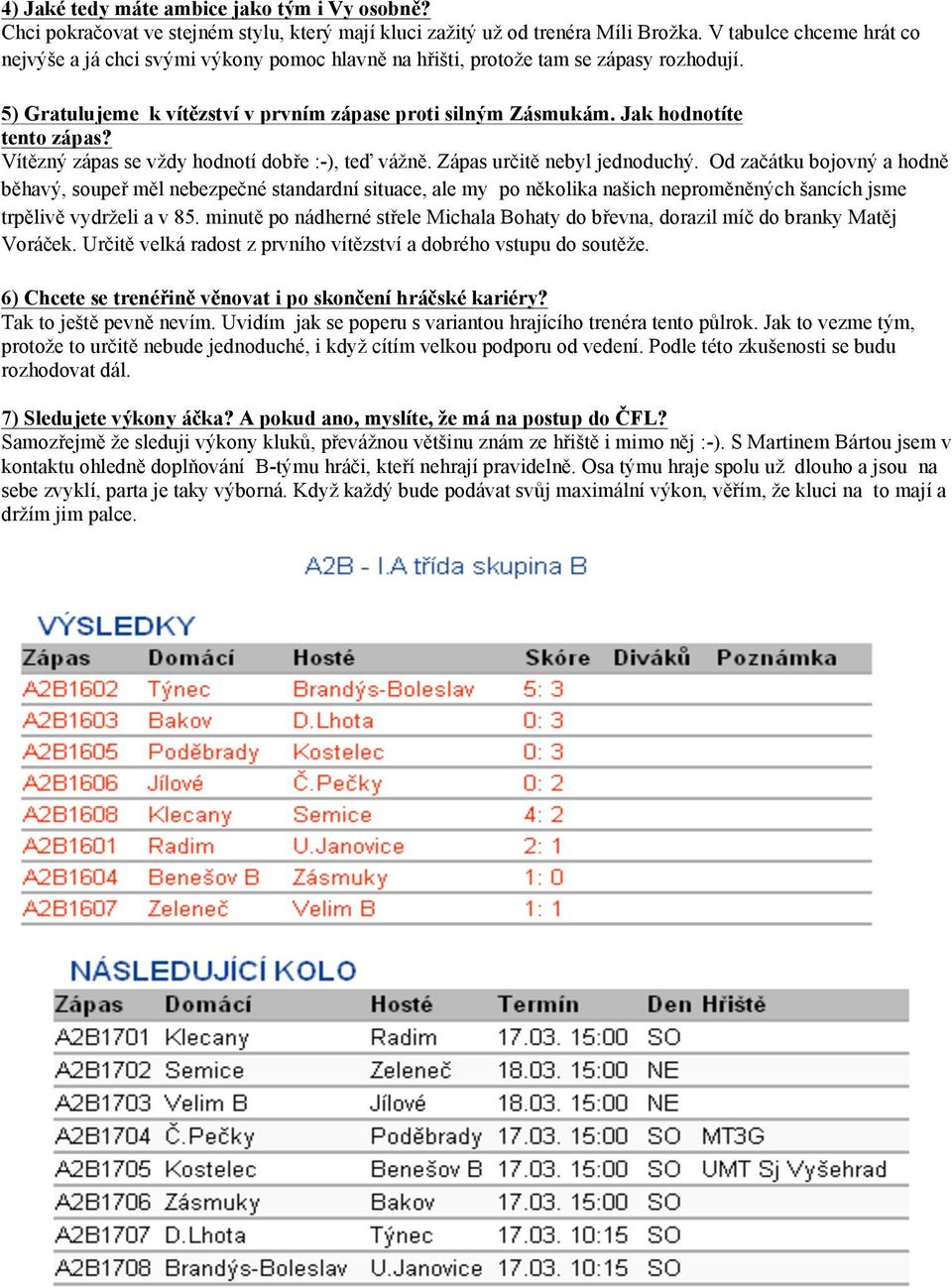 Jak hodnotíte tento zápas? Vítězný zápas se vždy hodnotí dobře :-), teď vážně. Zápas určitě nebyl jednoduchý.