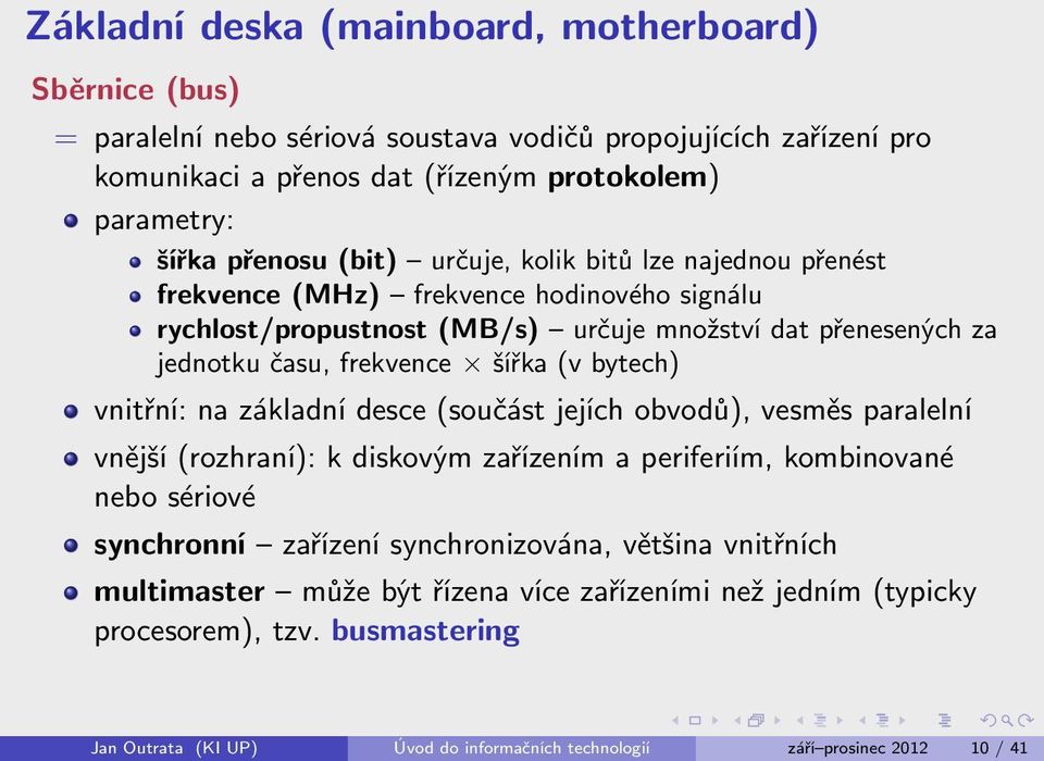 šířka (v bytech) vnitřní: na základní desce (součást jejích obvodů), vesměs paralelní vnější (rozhraní): k diskovým zařízením a periferiím, kombinované nebo sériové synchronní zařízení