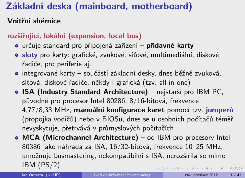 all-in-one) ISA (Industry Standard Architecture) nejstarší pro IBM PC, původně pro procesor Intel 80286, 8/16-bitová, frekvence 4,77/8,33 MHz, manuální konfigurace karet pomocí tzv.