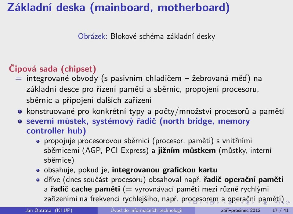 hub) propojuje procesorovou sběrnici (procesor, paměti) s vnitřními sběrnicemi (AGP, PCI Express) a jižním můstkem (můstky, interní sběrnice) obsahuje, pokud je, integrovanou grafickou kartu dříve