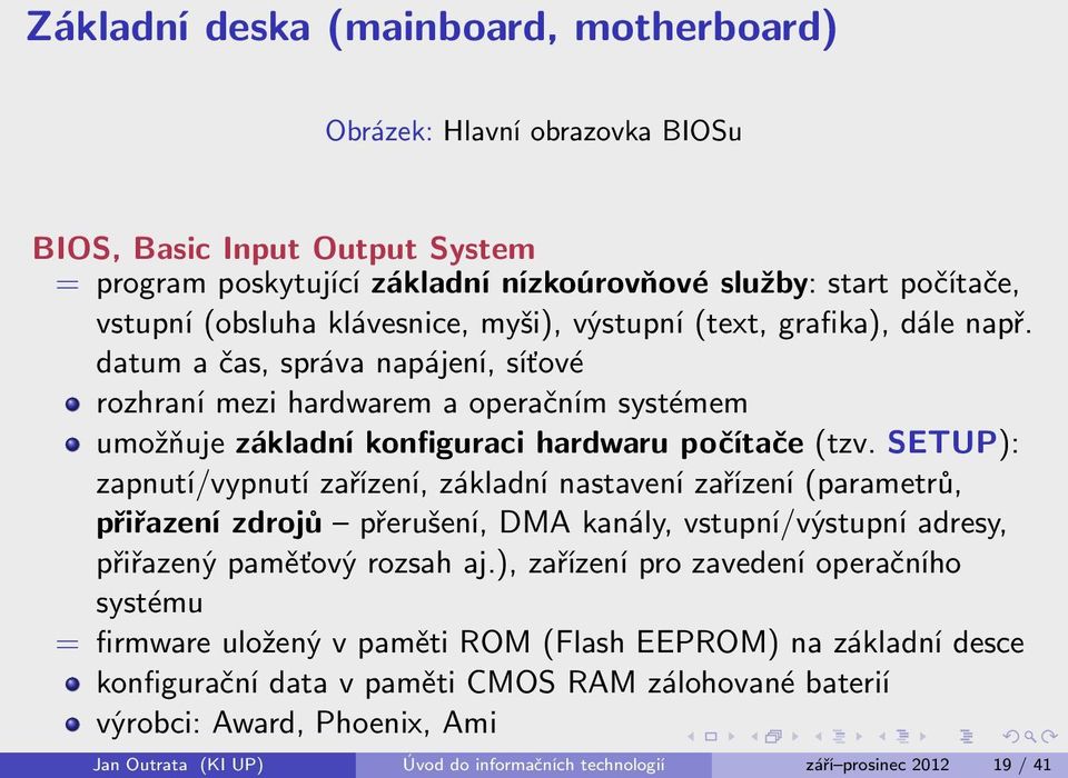 SETUP): zapnutí/vypnutí zařízení, základní nastavení zařízení (parametrů, přiřazení zdrojů přerušení, DMA kanály, vstupní/výstupní adresy, přiřazený paměťový rozsah aj.