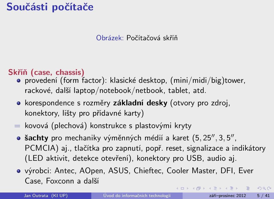 korespondence s rozměry základní desky (otvory pro zdroj, konektory, lišty pro přídavné karty) = kovová (plechová) konstrukce s plastovými kryty šachty pro mechaniky