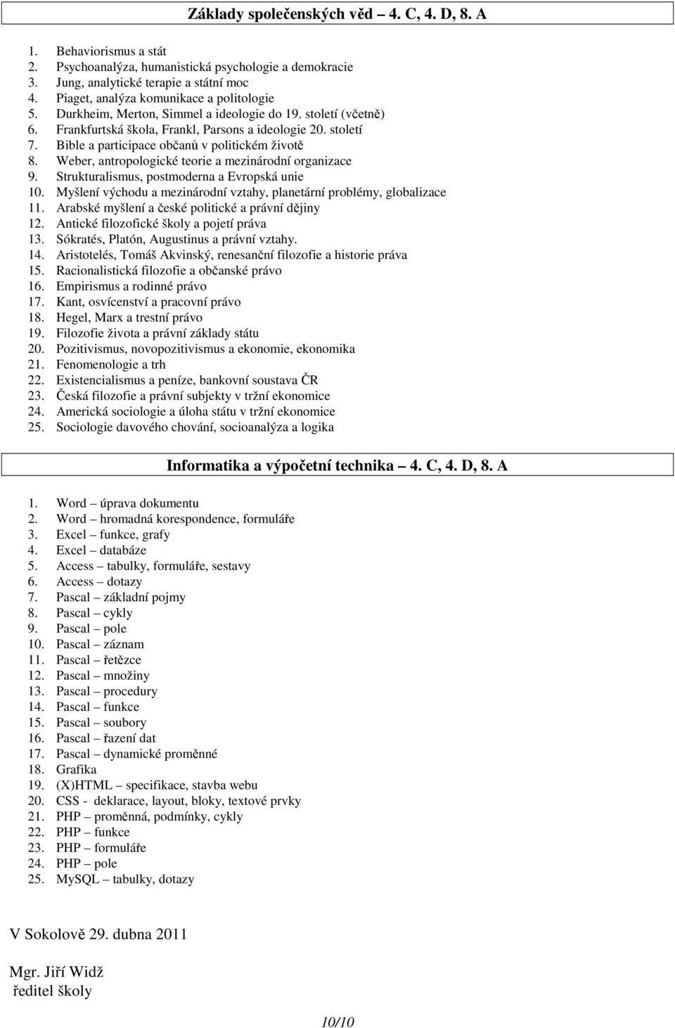 Bible a participace občanů v politickém životě 8. Weber, antropologické teorie a mezinárodní organizace 9. Strukturalismus, postmoderna a Evropská unie 10.