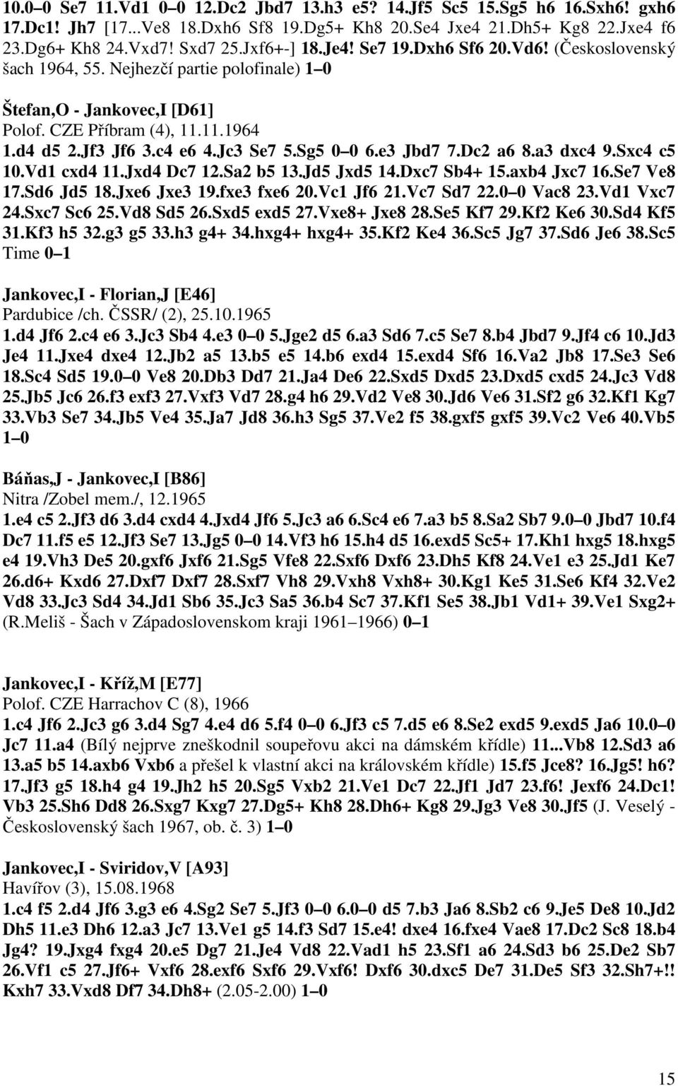 Sg5 0 0 6.e3 Jbd7 7.Dc2 a6 8.a3 dxc4 9.Sxc4 c5 10.Vd1 cxd4 11.Jxd4 Dc7 12.Sa2 b5 13.Jd5 Jxd5 14.Dxc7 Sb4+ 15.axb4 Jxc7 16.Se7 Ve8 17.Sd6 Jd5 18.Jxe6 Jxe3 19.fxe3 fxe6 20.Vc1 Jf6 21.Vc7 Sd7 22.