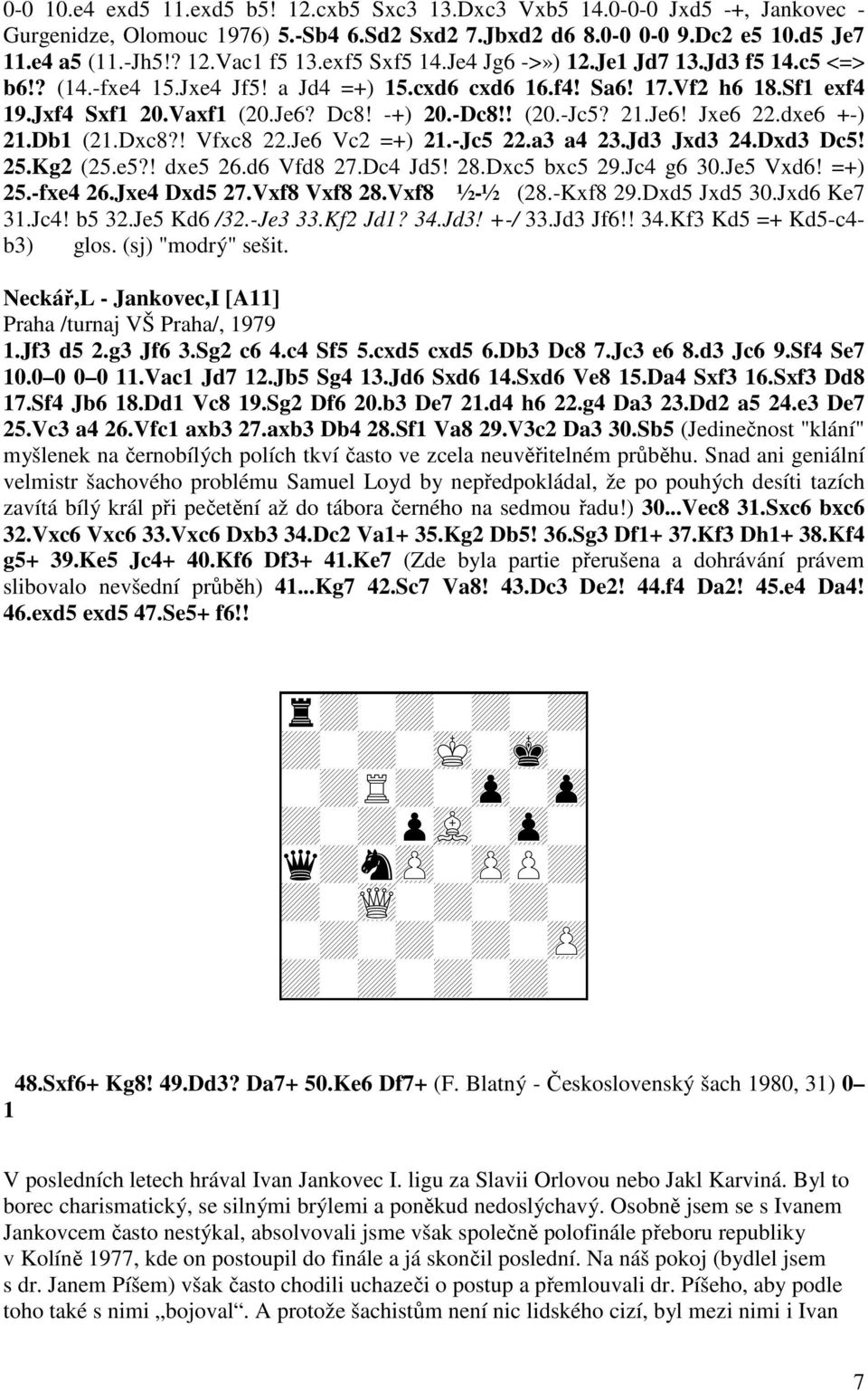 21.Je6! Jxe6 22.dxe6 +-) 21.Db1 (21.Dxc8?! Vfxc8 22.Je6 Vc2 =+) 21.-Jc5 22.a3 a4 23.Jd3 Jxd3 24.Dxd3 Dc5! 25.Kg2 (25.e5?! dxe5 26.d6 Vfd8 27.Dc4 Jd5! 28.Dxc5 bxc5 29.Jc4 g6 30.Je5 Vxd6! =+) 25.