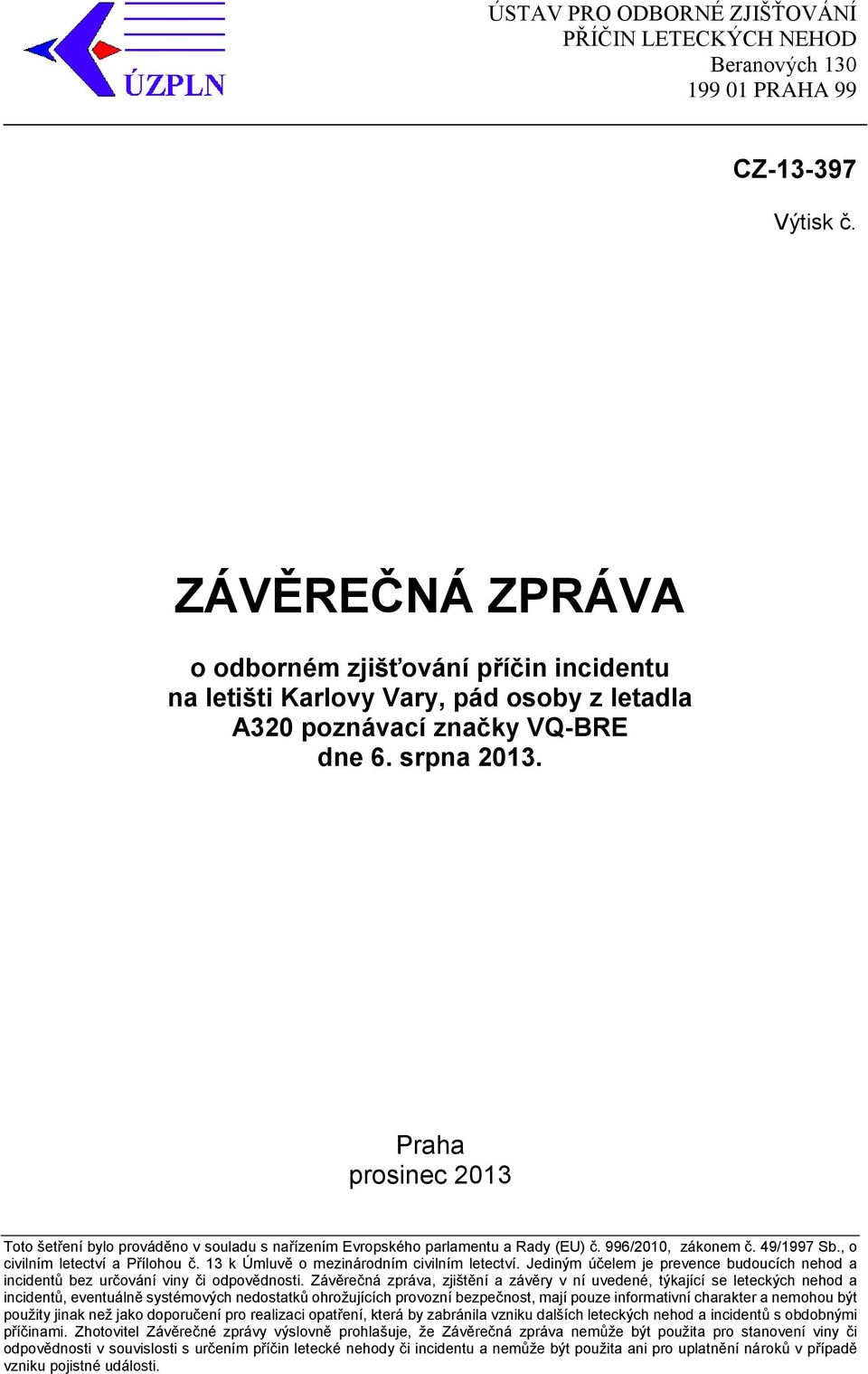 Praha prosinec 2013 Toto šetření bylo prováděno v souladu s nařízením Evropského parlamentu a Rady (EU) č. 996/2010, zákonem č. 49/1997 Sb., o civilním letectví a Přílohou č.