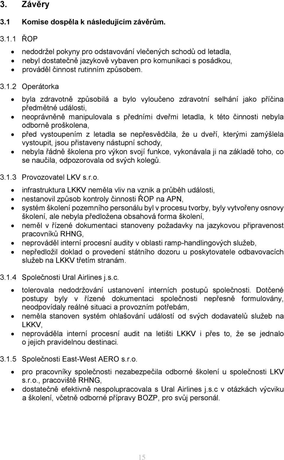 proškolena, před vystoupením z letadla se nepřesvědčila, že u dveří, kterými zamýšlela vystoupit, jsou přistaveny nástupní schody, nebyla řádně školena pro výkon svojí funkce, vykonávala ji na