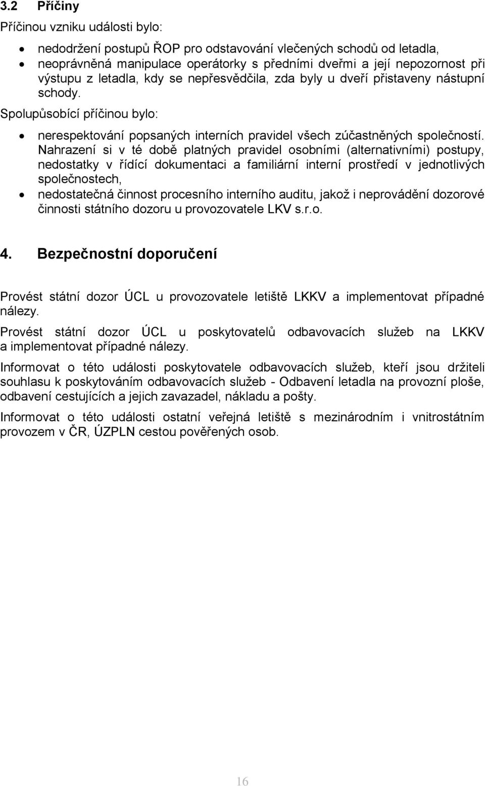 Nahrazení si v té době platných pravidel osobními (alternativními) postupy, nedostatky v řídící dokumentaci a familiární interní prostředí v jednotlivých společnostech, nedostatečná činnost