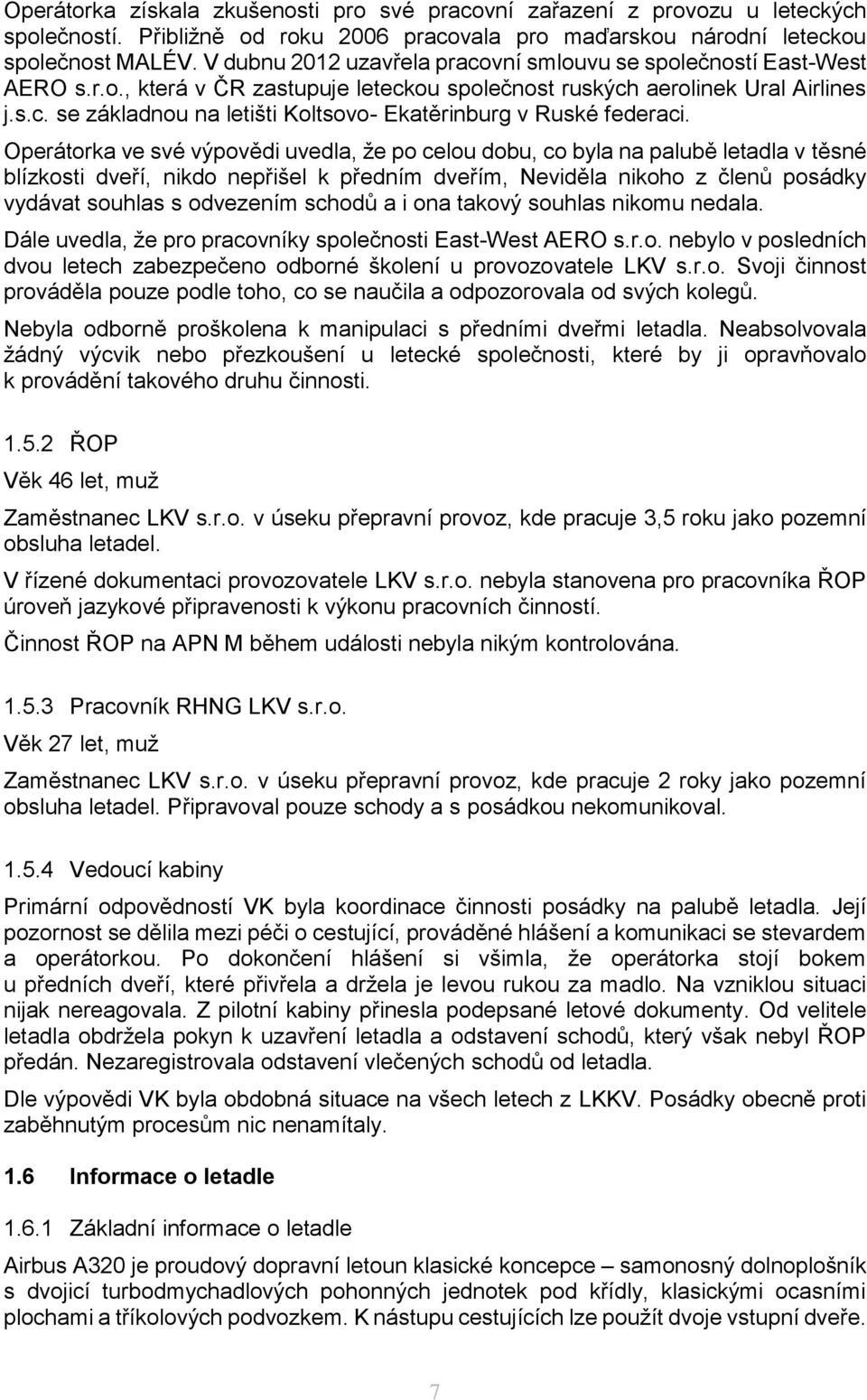 Operátorka ve své výpovědi uvedla, že po celou dobu, co byla na palubě letadla v těsné blízkosti dveří, nikdo nepřišel k předním dveřím, Neviděla nikoho z členů posádky vydávat souhlas s odvezením