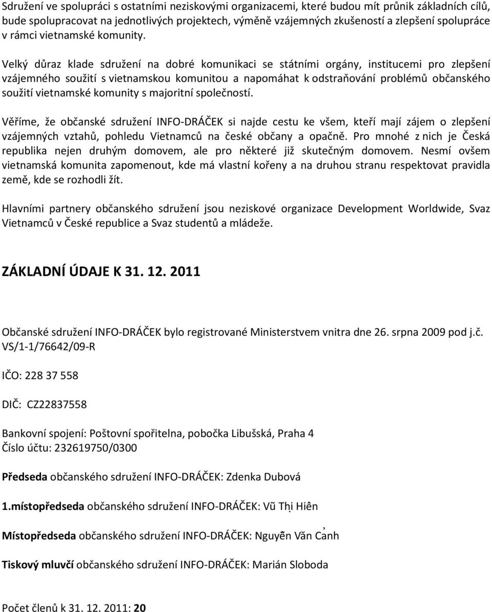 Velký důraz klade sdružení na dobré komunikaci se státními orgány, institucemi pro zlepšení vzájemného soužití s vietnamskou komunitou a napomáhat k odstraňování problémů občanského soužití