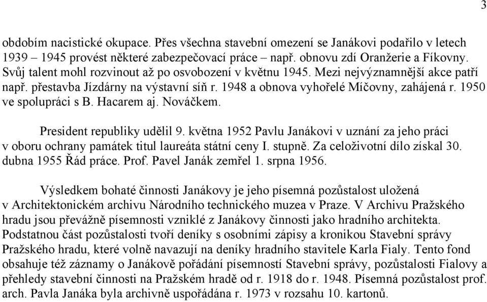 Hacarem aj. Nováčkem. President republiky udělil 9. května 1952 Pavlu Janákovi v uznání za jeho práci v oboru ochrany památek titul laureáta státní ceny I. stupně. Za celoživotní dílo získal 30.