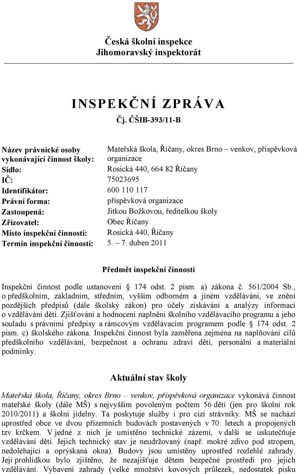 117 Právní forma: příspěvková organizace Zastoupená: Jitkou Božkovou, ředitelkou školy Zřizovatel: Obec Říčany Místo inspekční činnosti: Rosická 440, Říčany Termín inspekční činnosti: 5. 7.