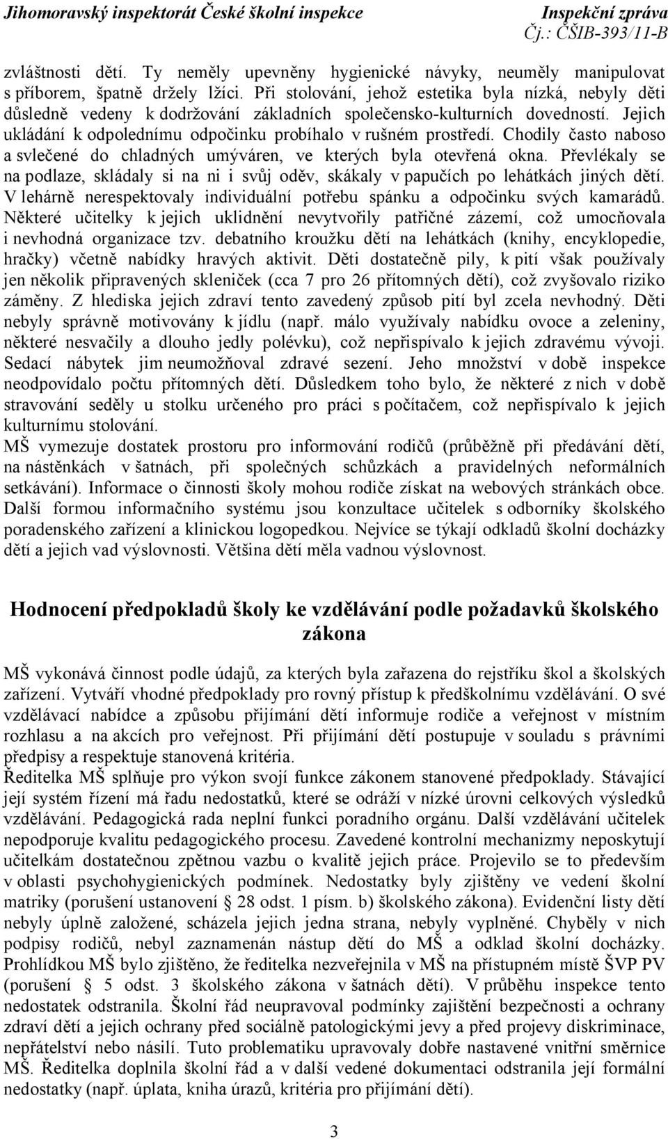 Chodily často naboso a svlečené do chladných umýváren, ve kterých byla otevřená okna. Převlékaly se na podlaze, skládaly si na ni i svůj oděv, skákaly v papučích po lehátkách jiných dětí.