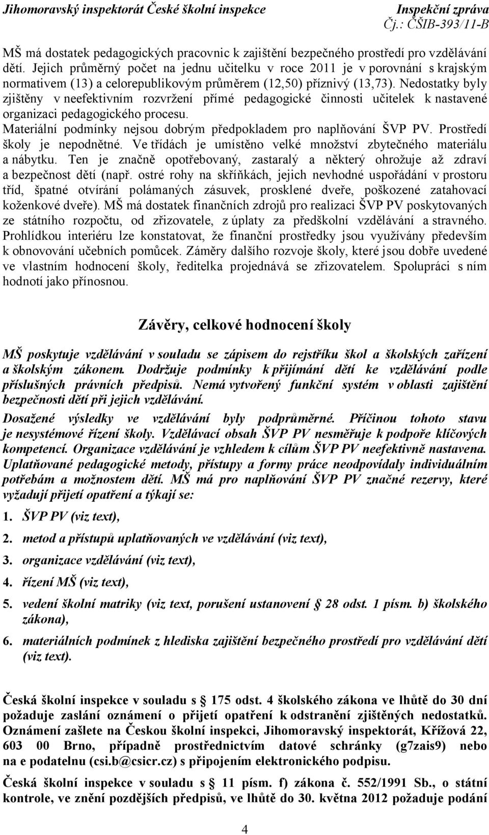 Nedostatky byly zjištěny v neefektivním rozvržení přímé pedagogické činnosti učitelek k nastavené organizaci pedagogického procesu.