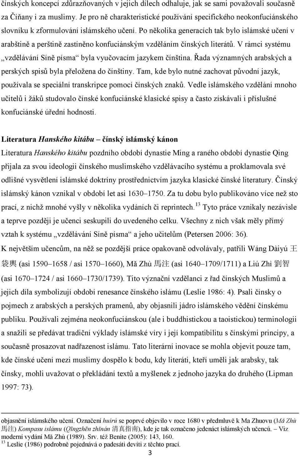 Po několika generacích tak bylo islámské učení v arabštině a perštině zastíněno konfuciánským vzděláním čínských literátů. V rámci systému vzdělávání Síně písma byla vyučovacím jazykem čínština.