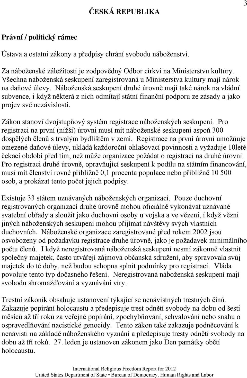 Náboţenská seskupení druhé úrovně mají také nárok na vládní subvence, i kdyţ některá z nich odmítají státní finanční podporu ze zásady a jako projev své nezávislosti.