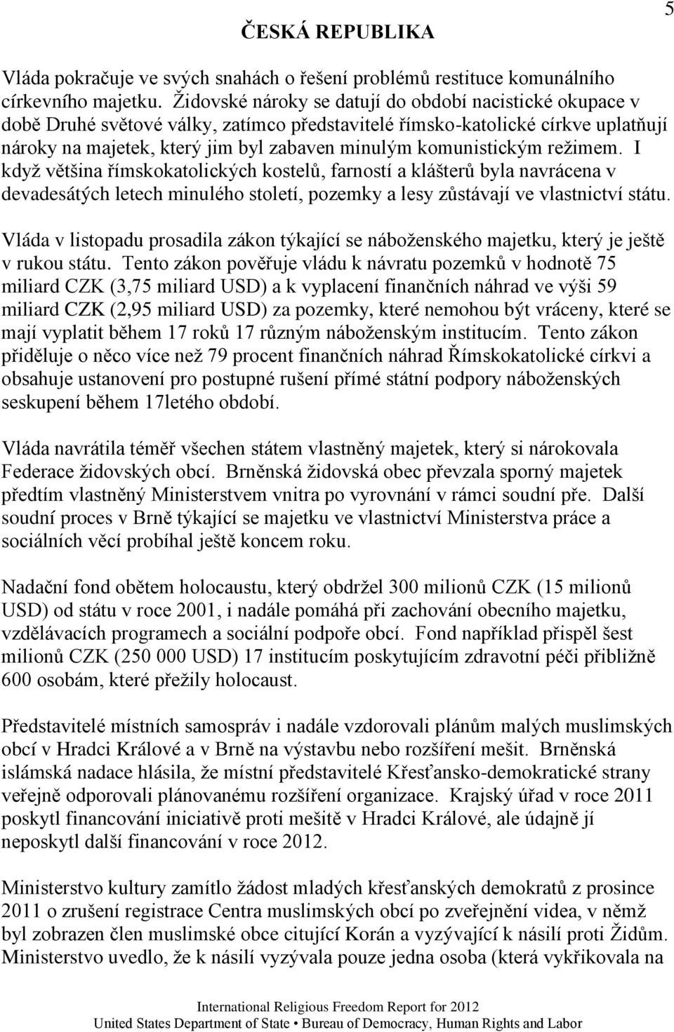 komunistickým reţimem. I kdyţ většina římskokatolických kostelů, farností a klášterů byla navrácena v devadesátých letech minulého století, pozemky a lesy zůstávají ve vlastnictví státu.