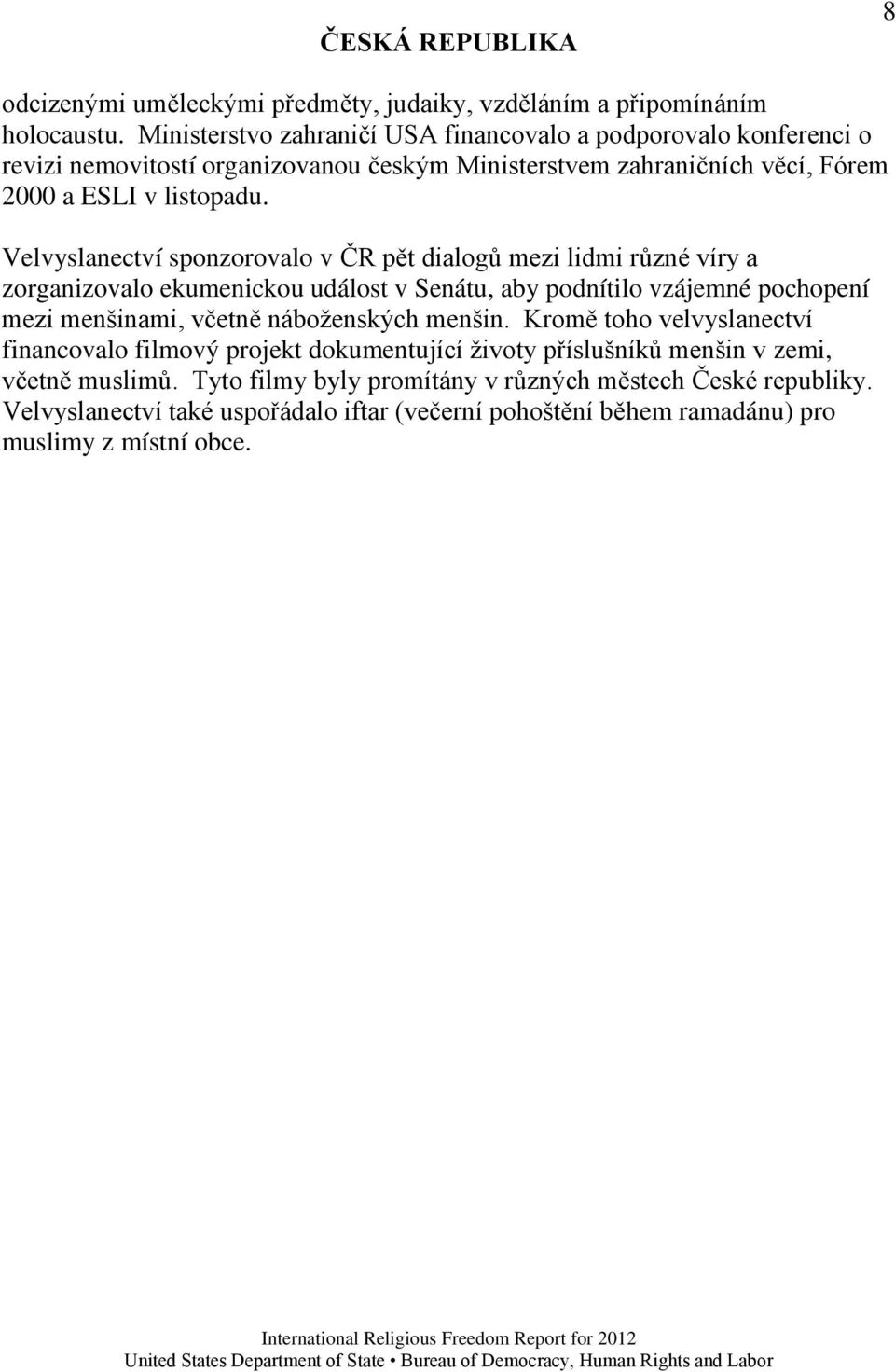 Velvyslanectví sponzorovalo v ČR pět dialogů mezi lidmi různé víry a zorganizovalo ekumenickou událost v Senátu, aby podnítilo vzájemné pochopení mezi menšinami, včetně