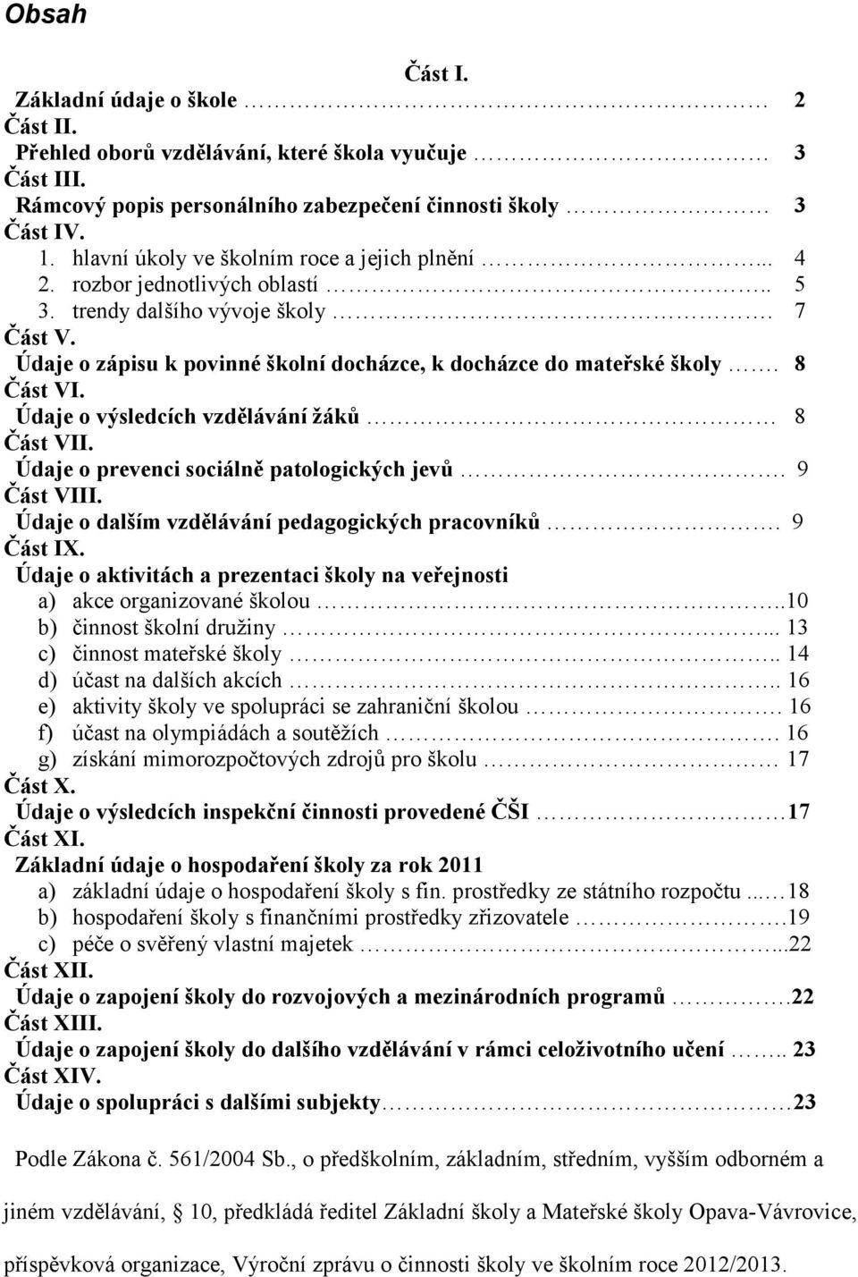 8 Část VI. Údaje o výsledcích vzdělávání žáků 8 Část VII. Údaje o prevenci sociálně patologických jevů. 9 Část VIII. Údaje o dalším vzdělávání pedagogických pracovníků. 9 Část IX.