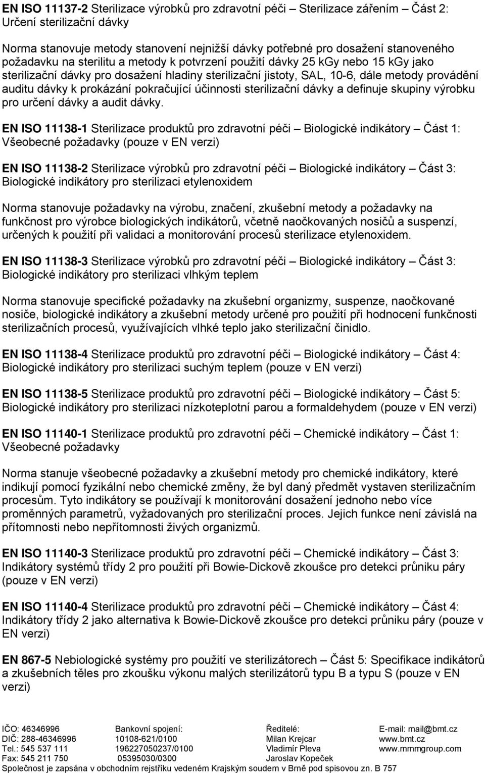 pokračující účinnosti sterilizační dávky a definuje skupiny výrobku pro určení dávky a audit dávky.