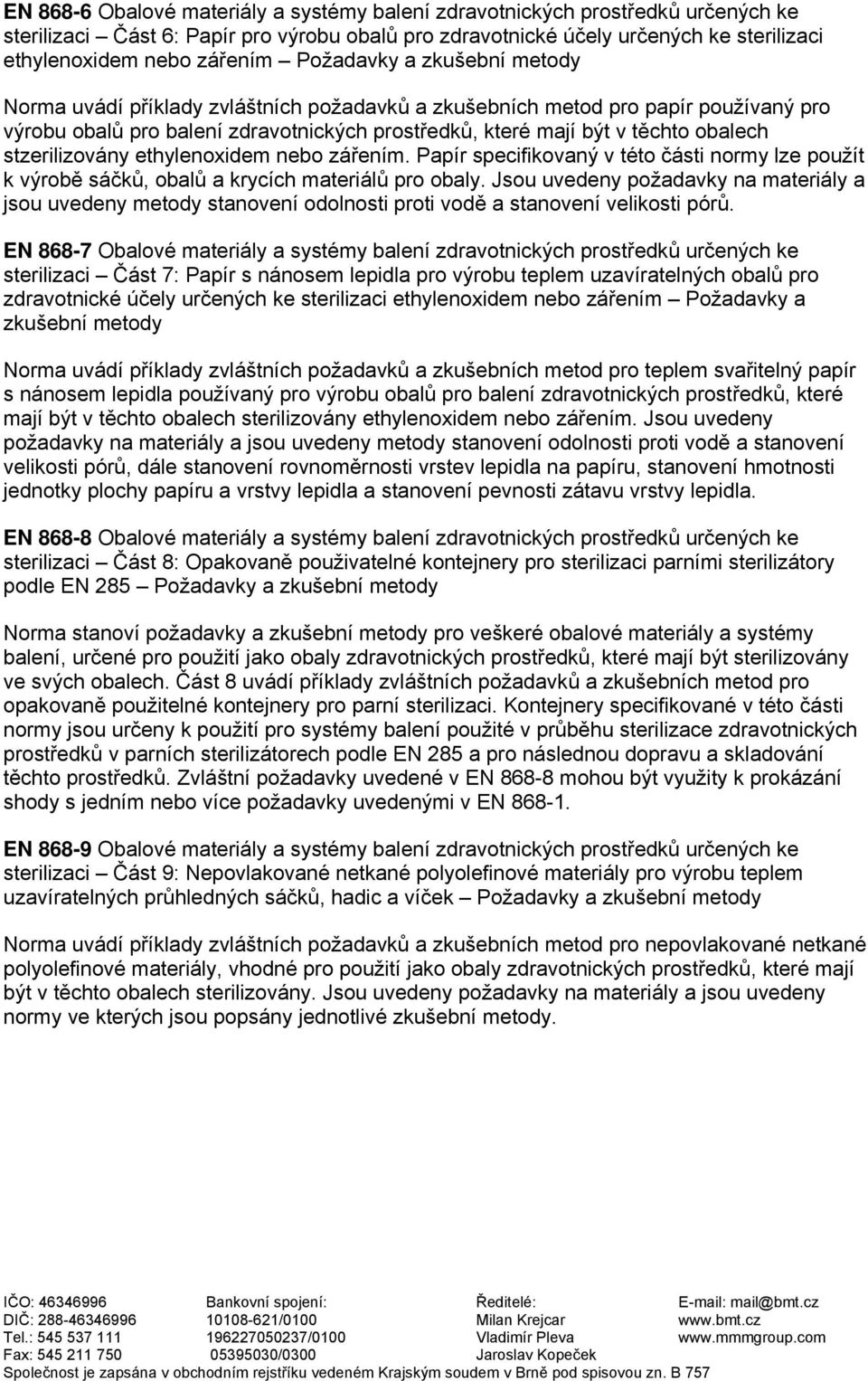 stzerilizovány ethylenoxidem nebo zářením. Papír specifikovaný v této části normy lze použít k výrobě sáčků, obalů a krycích materiálů pro obaly.