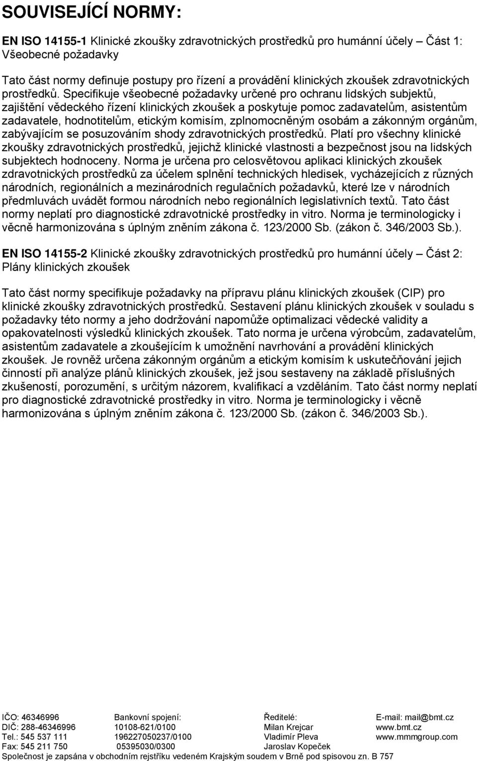 Specifikuje všeobecné požadavky určené pro ochranu lidských subjektů, zajištění vědeckého řízení klinických zkoušek a poskytuje pomoc zadavatelům, asistentům zadavatele, hodnotitelům, etickým