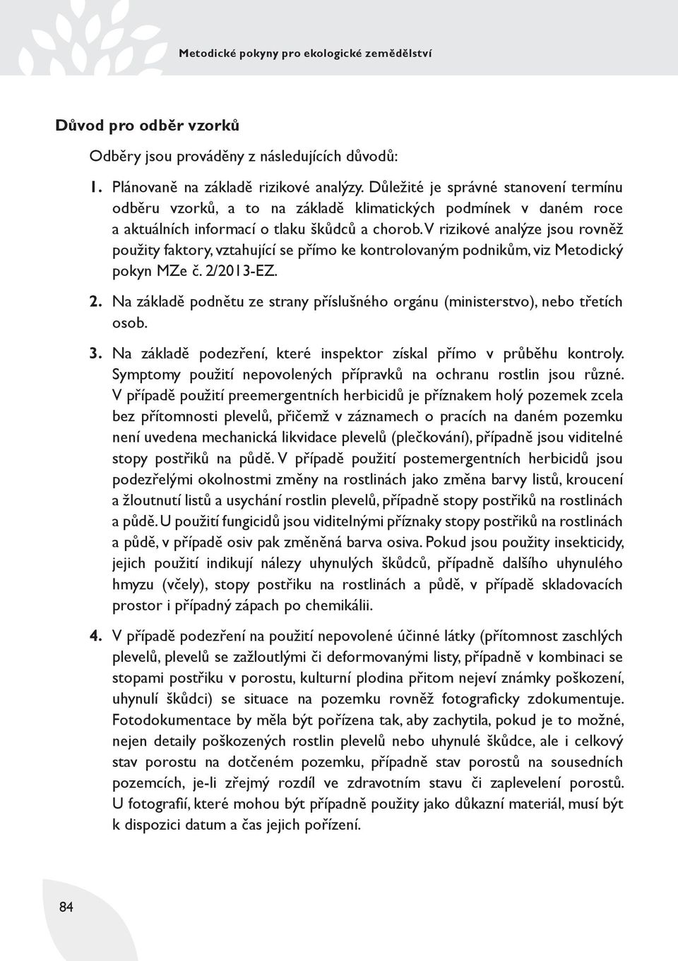 V rizikové analýze jsou rovněž použity faktory, vztahující se přímo ke kontrolovaným podnikům, viz Metodický pokyn MZe č. 2/