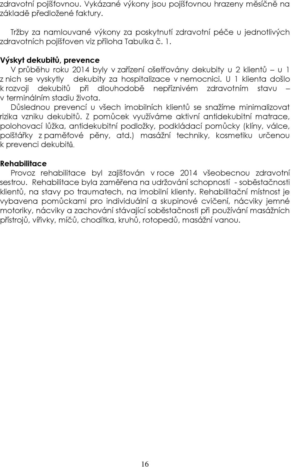 Výskyt dekubitů, prevence V průběhu roku 2014 byly v zařízení ošetřovány dekubity u 2 klientů u 1 z nich se vyskytly dekubity za hospitalizace v nemocnici.