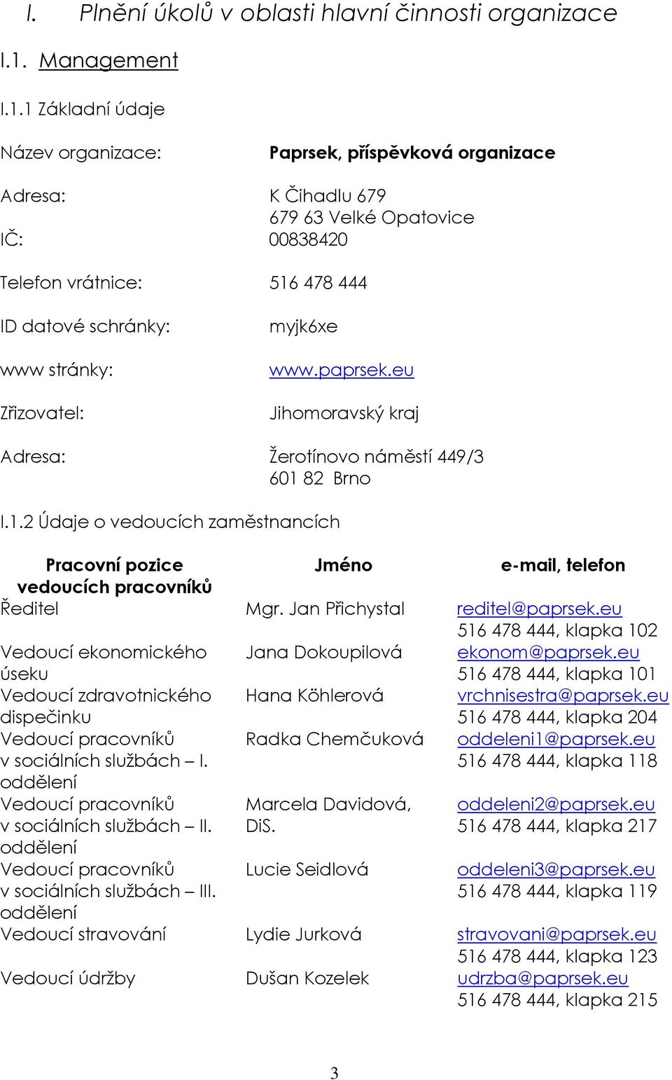 1 Základní údaje Název organizace: Paprsek, příspěvková organizace Adresa: K Čihadlu 679 679 63 Velké Opatovice IČ: 00838420 Telefon vrátnice: 516 478 444 ID datové schránky: www stránky: Zřizovatel: