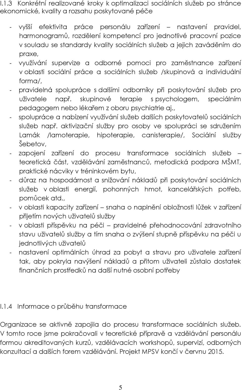 zařízení v oblasti sociální práce a sociálních služeb /skupinová a individuální forma/, - pravidelná spolupráce s dalšími odborníky při poskytování služeb pro uživatele např.