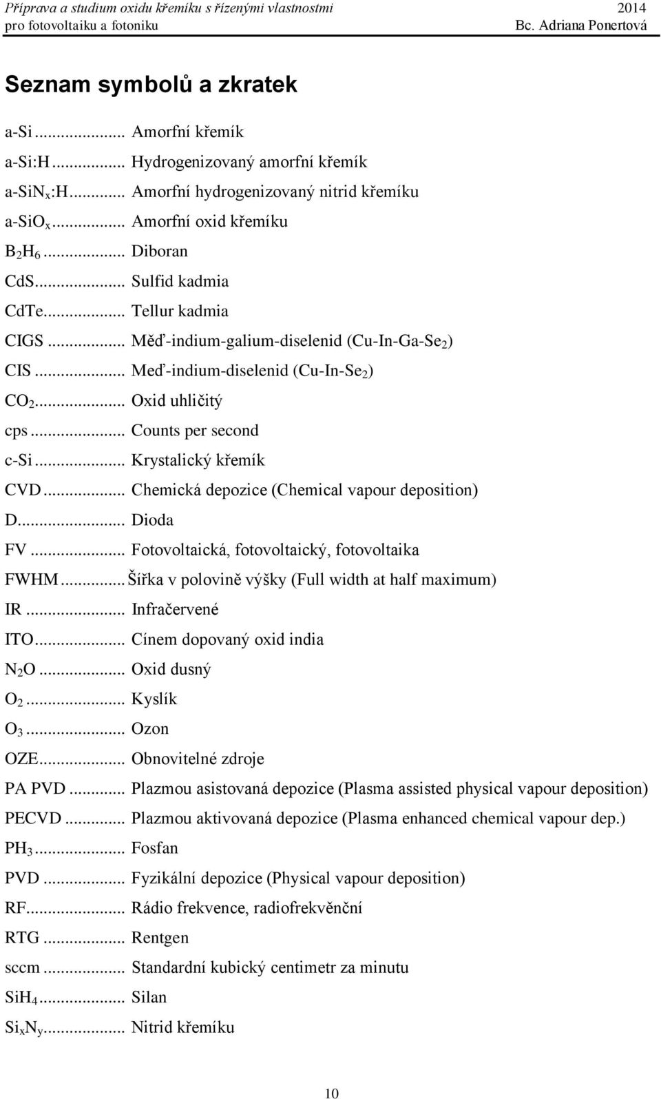 .. Krystalický křemík CVD... Chemická depozice (Chemical vapour deposition) D... Dioda FV... Fotovoltaická, fotovoltaický, fotovoltaika FWHM... Šířka v polovině výšky (Full width at half maximum) IR.