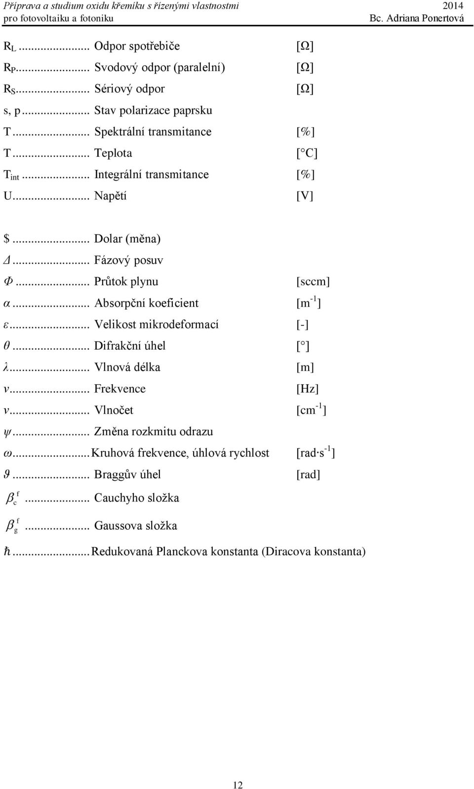 .. Absorpční koeficient [m -1 ] ε... Velikost mikrodeformací [-] θ... Difrakční úhel [ ] λ... Vlnová délka ν... Frekvence [m] [Hz] ν... Vlnočet [cm -1 ] ψ.