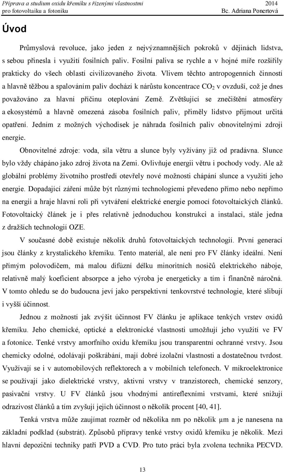 Vlivem těchto antropogenních činností a hlavně těžbou a spalováním paliv dochází k nárůstu koncentrace CO 2 v ovzduší, což je dnes považováno za hlavní příčinu oteplování Země.