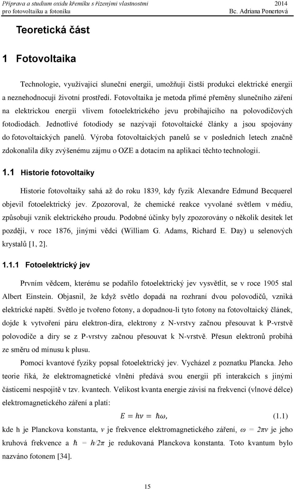 Jednotlivé fotodiody se nazývají fotovoltaické články a jsou spojovány do fotovoltaických panelů.