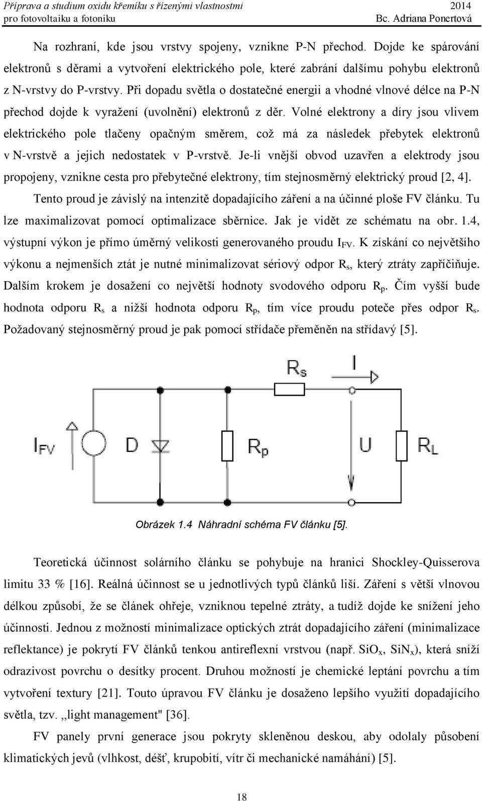 Volné elektrony a díry jsou vlivem elektrického pole tlačeny opačným směrem, což má za následek přebytek elektronů v N-vrstvě a jejich nedostatek v P-vrstvě.