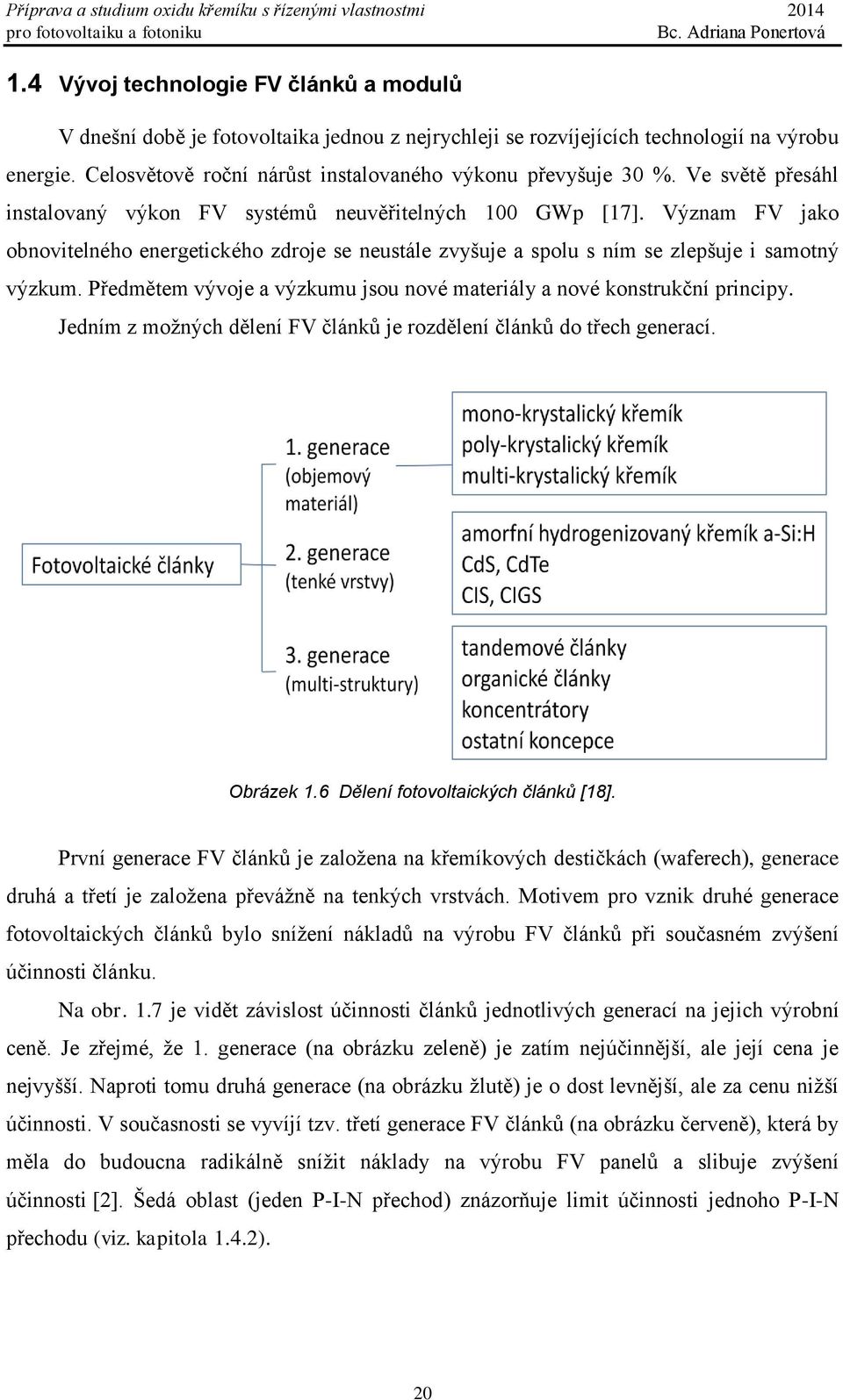 Význam FV jako obnovitelného energetického zdroje se neustále zvyšuje a spolu s ním se zlepšuje i samotný výzkum. Předmětem vývoje a výzkumu jsou nové materiály a nové konstrukční principy.