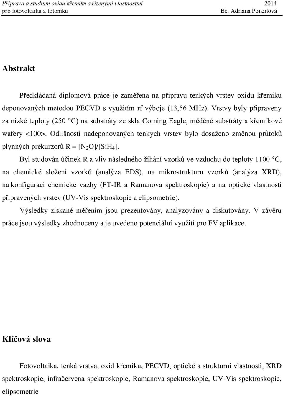 Odlišnosti nadeponovaných tenkých vrstev bylo dosaženo změnou průtoků plynných prekurzorů R = [N 2 O]/[SiH 4 ].