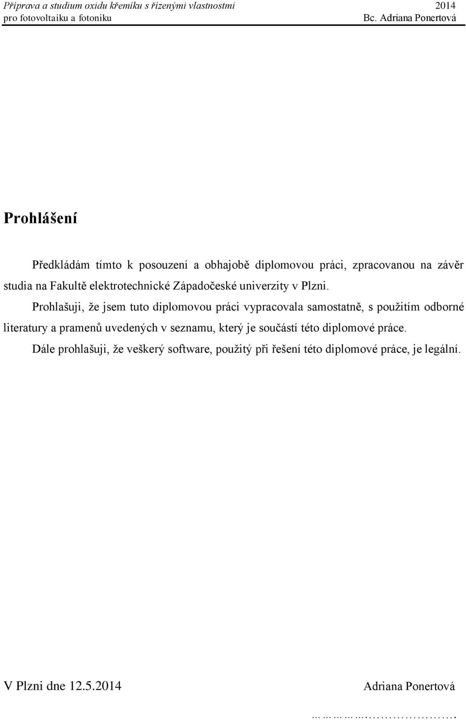 Prohlašuji, že jsem tuto diplomovou práci vypracovala samostatně, s použitím odborné literatury a pramenů