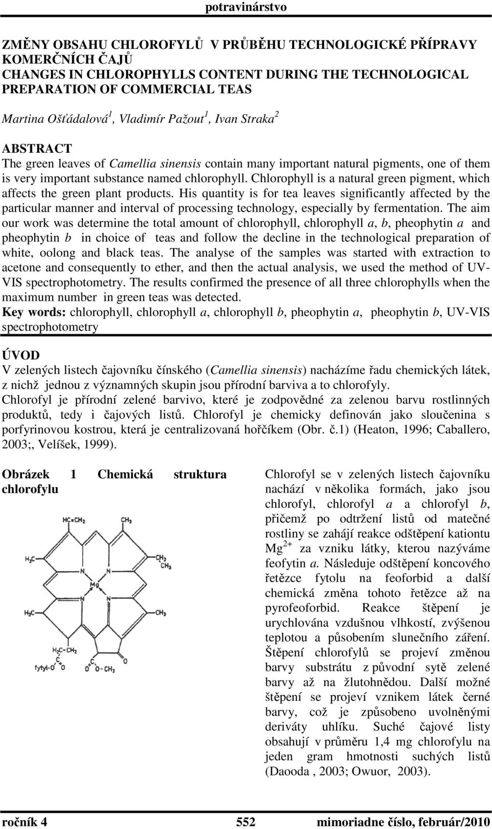 Chlorophyll is nturl green pigment, which ffects the green plnt products.