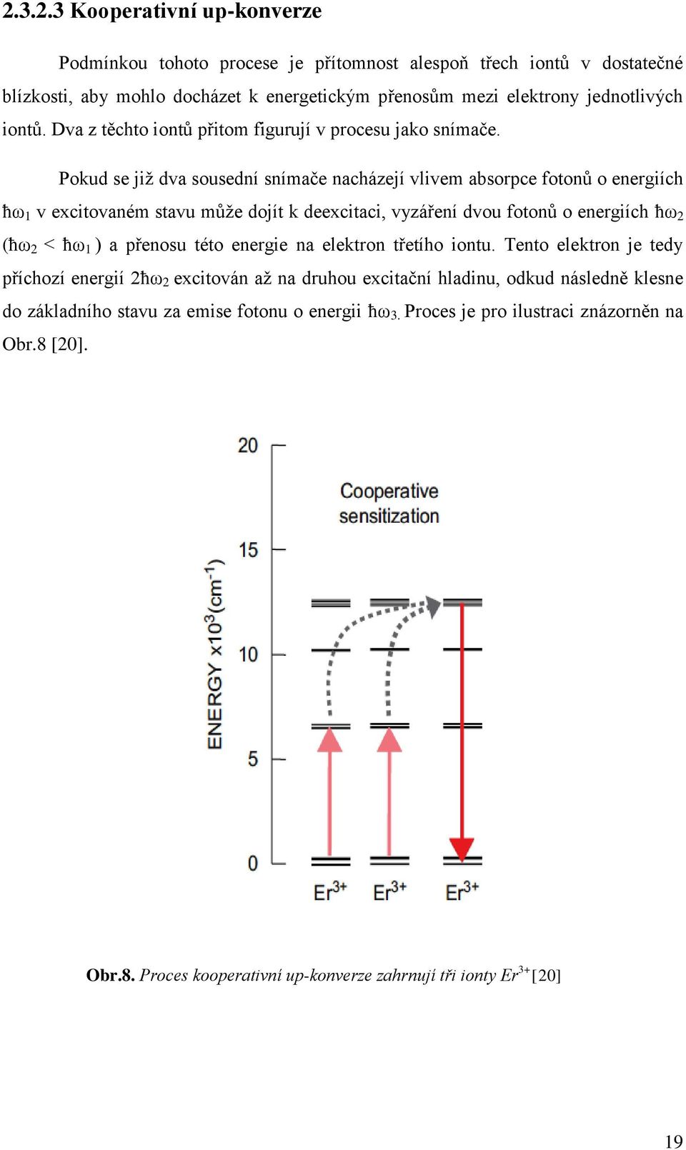 Pokud se již dva sousední snímače nacházejí vlivem absorpce fotonů o energiích ħω 1 v excitovaném stavu může dojít k deexcitaci, vyzáření dvou fotonů o energiích ħω 2 (ħω 2 ħω 1 ) a přenosu