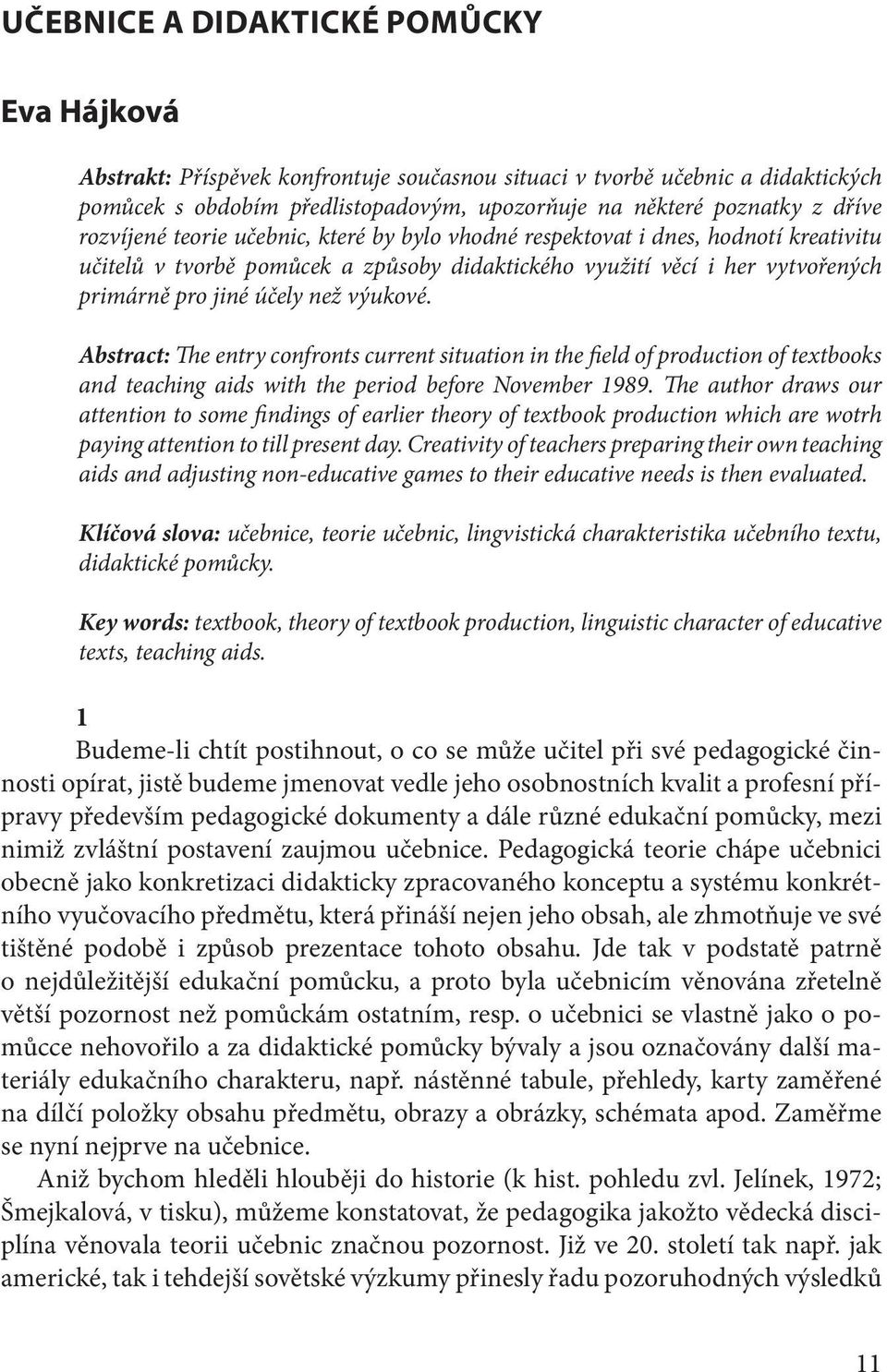 výukové. Abstract: The entry confronts current situation in the field of production of textbooks and teaching aids with the period before November 1989.