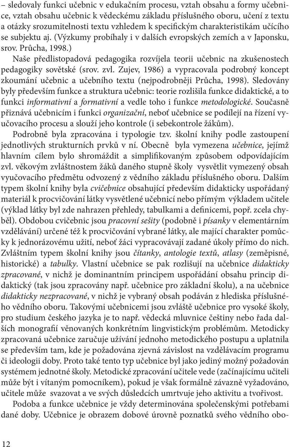 ) Naše předlistopadová pedagogika rozvíjela teorii učebnic na zkušenostech pedagogiky sovětské (srov. zvl.