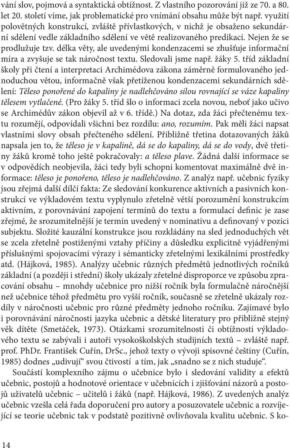 délka věty, ale uvedenými kondenzacemi se zhušťuje informační míra a zvyšuje se tak náročnost textu. Sledovali jsme např. žáky 5.