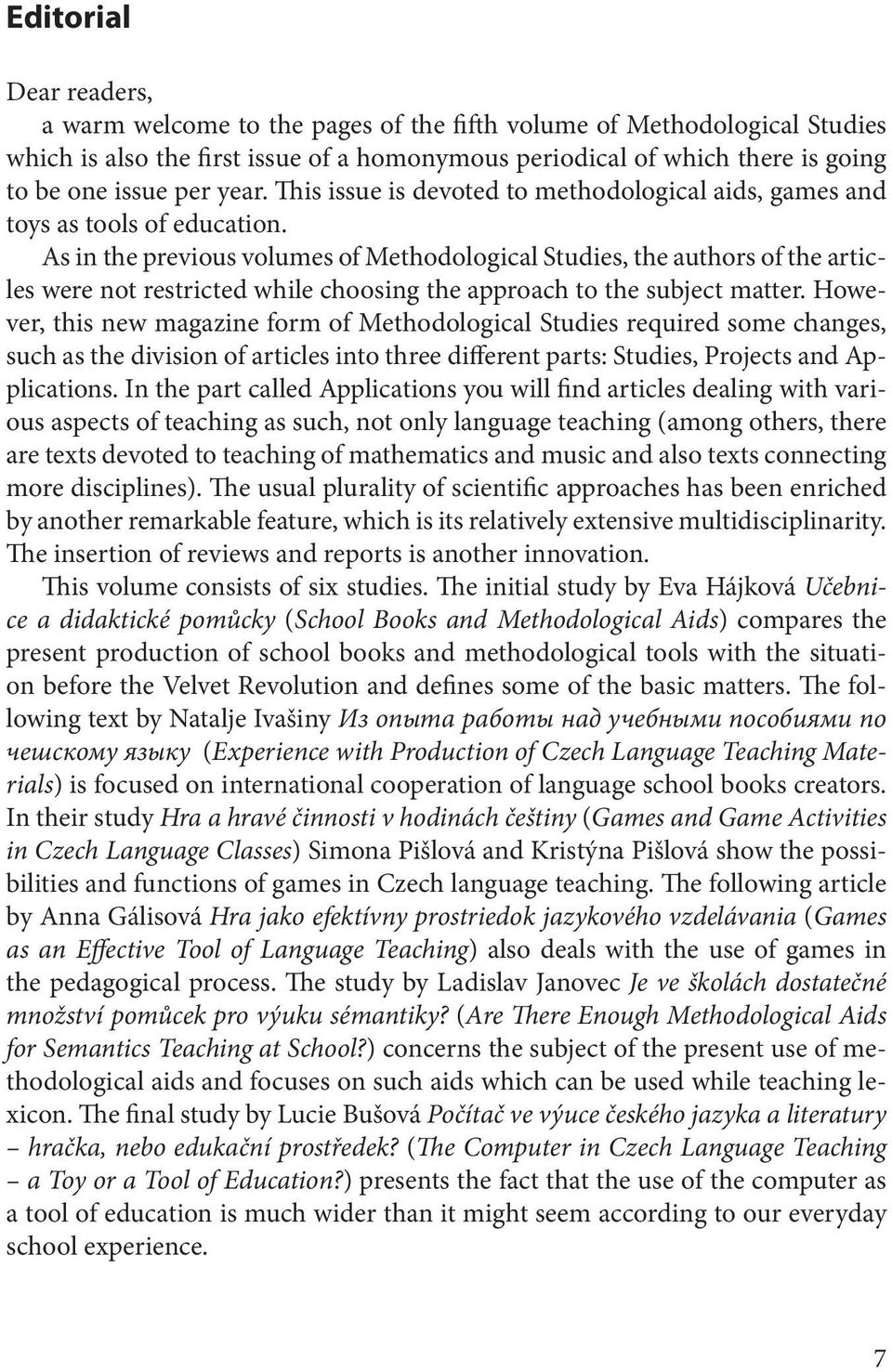 As in the previous volumes of Methodological Studies, the authors of the articles were not restricted while choosing the approach to the subject matter.