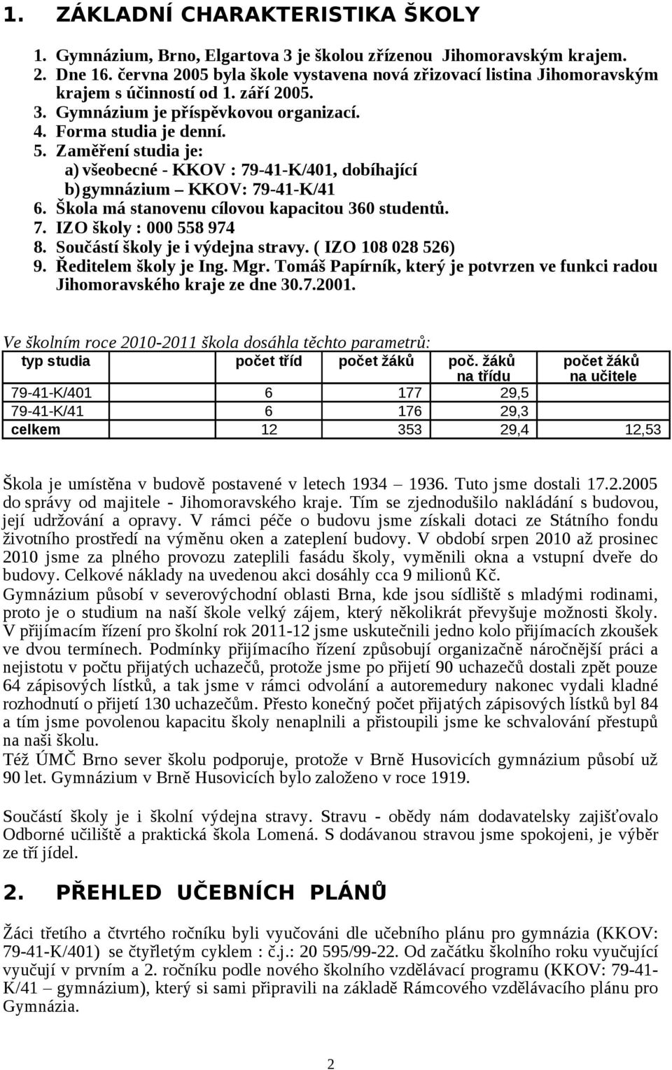 Zaměření studia je: a) všeobecné - KKOV : 79-41-K/401, dobíhající b)gymnázium KKOV: 79-41-K/41 6. Škola má stanovenu cílovou kapacitou 360 studentů. 7. IZO školy : 000 558 974 8.