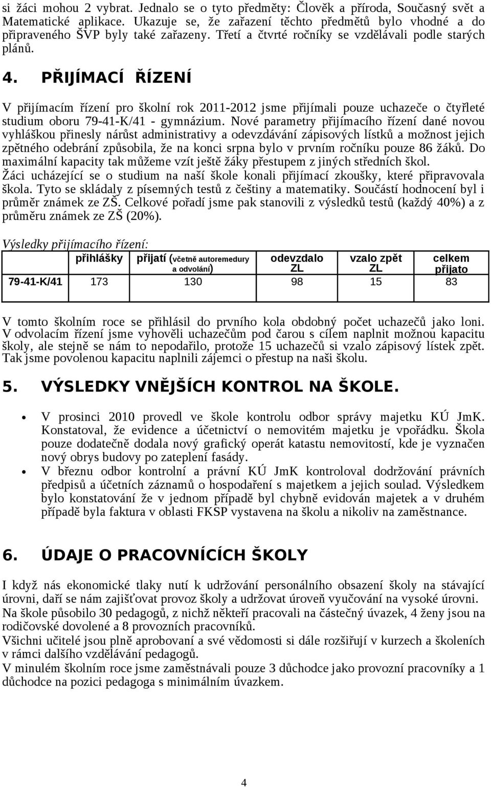 PŘIJÍMACÍ ŘÍZENÍ V přijímacím řízení pro školní rok 2011-2012 jsme přijímali pouze uchazeče o čtyřleté studium oboru 79-41-K/41 - gymnázium.